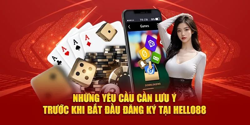 Yêu cầu cần lưu ý trước khi đăng ký tại Hello88