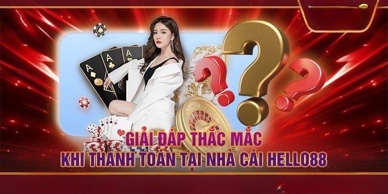 Giải đáp thắc mắc khi thanh toán tại Hello88