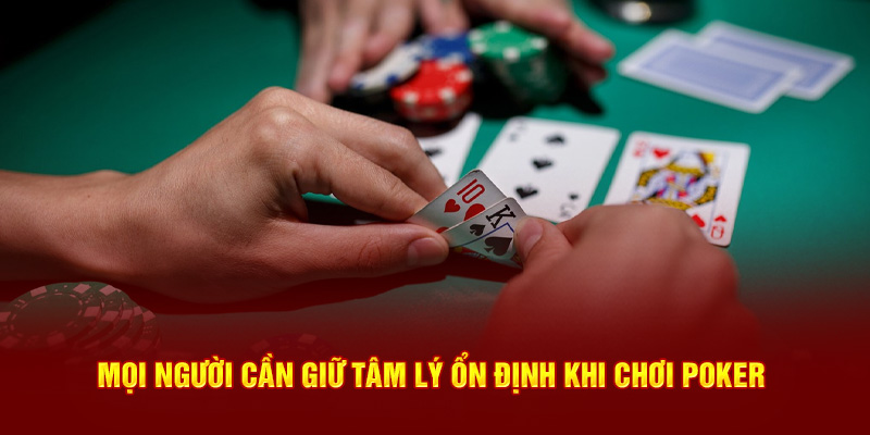 Mọi người cần giữ tâm lý ổn định khi chơi poker