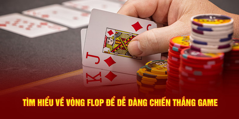 Tìm hiểu về vòng flop để dễ dàng chiến thắng game