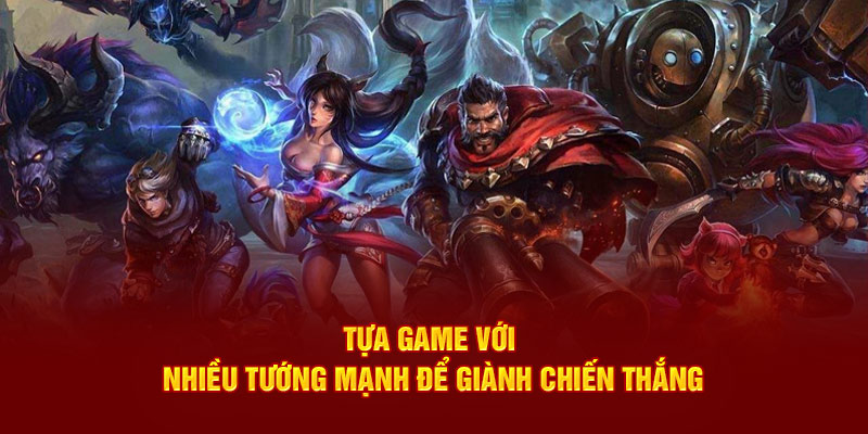 Tựa game với nhiều tướng mạnh để giành chiến thắng