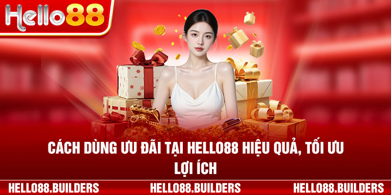 Cách dùng ưu đãi tại hello88 hiệu quả, tối ưu lợi ích.