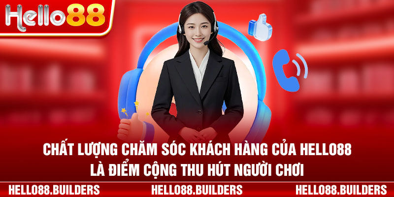 Chất lượng chăm sóc khách hàng của hello88 là điểm cộng thu hút người chơi.