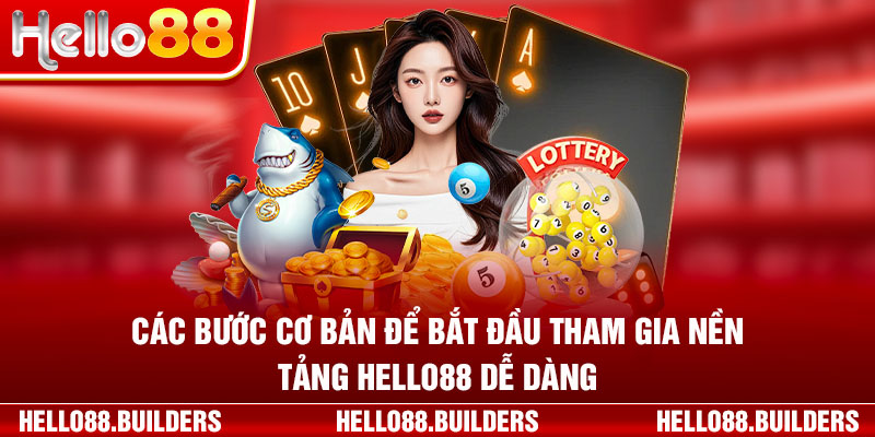 Các bước cơ bản để bắt đầu tham gia nền tảng hello88 dễ dàng.