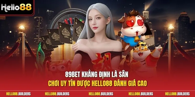 89Bet khẳng định là sân chơi uy tín được Hello88 đánh giá cao