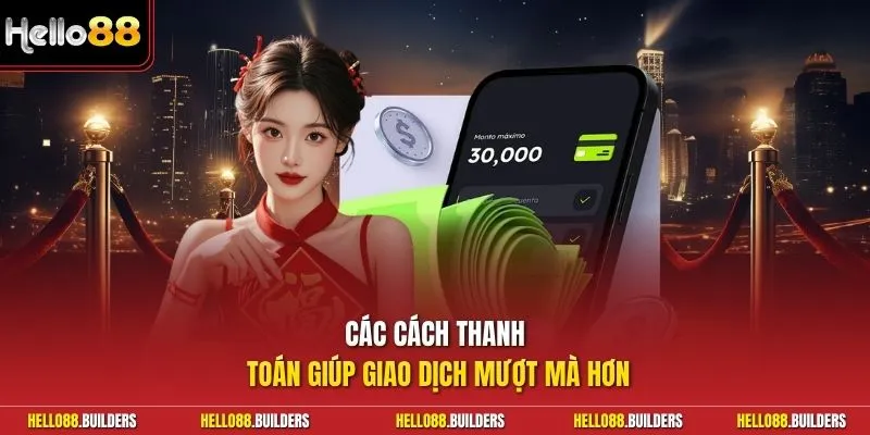 Các cách thanh toán giúp giao dịch mượt mà hơn