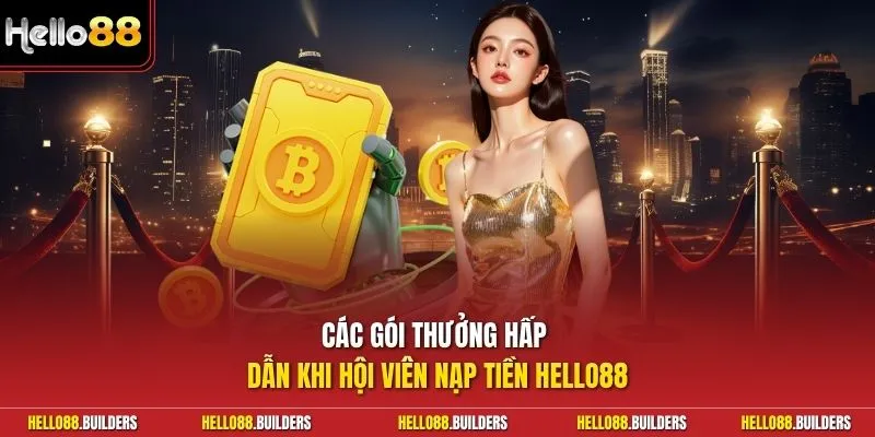 Các gói thưởng hấp dẫn khi hội viên nạp tiền Hello88 