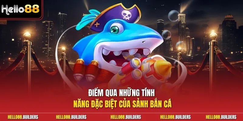 Điểm qua những tính năng đặc biệt của sảnh bắn cá