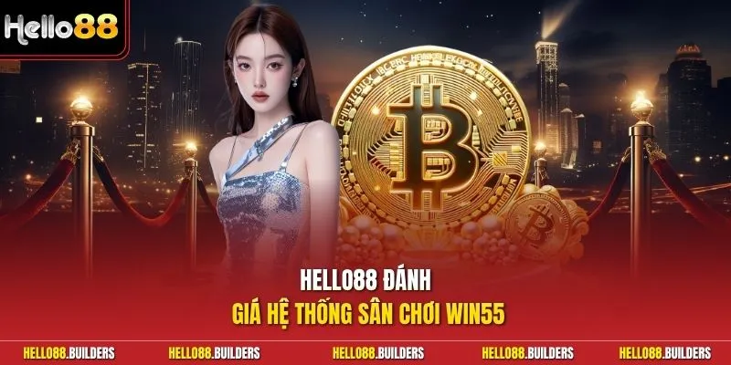 Hello88 đánh giá hệ thống sân chơi Win55