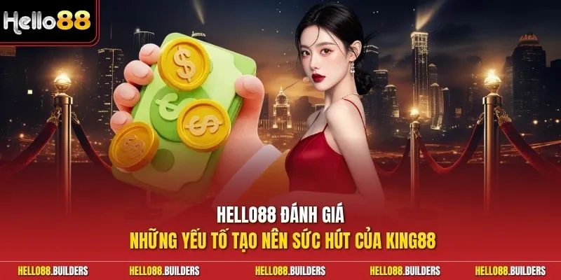 Hello88 đánh giá những yếu tố tạo nên sức hút của King88