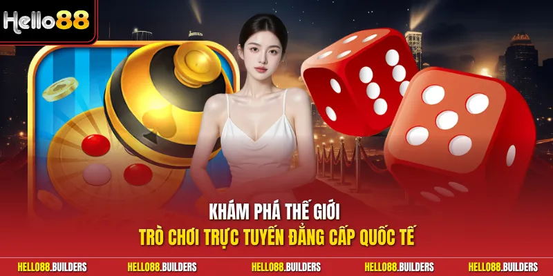Khám phá thế giới trò chơi trực tuyến đẳng cấp quốc tế