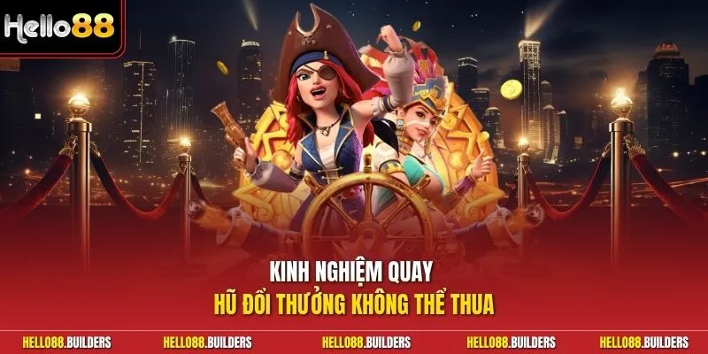 Kinh nghiệm quay hũ đổi thưởng không thể thua