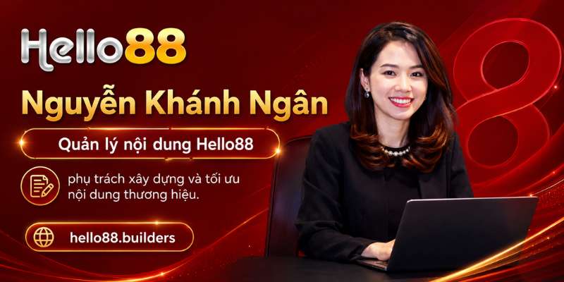 Nguyễn Khánh Ngân – Quản lý nội dung Hello88, phụ trách xây dựng và tối ưu nội dung thương hiệu.