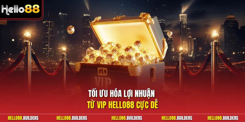 Tối ưu hóa lợi nhuận từ VIP Hello88 cực dễ