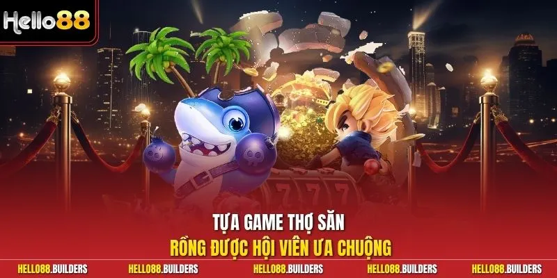 Tựa game Thợ Săn Rồng được hội viên ưa chuộng