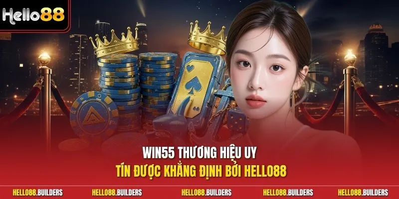Win55 thương hiệu uy tín được khẳng định bởi Hello88